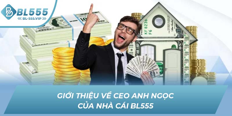 Giới thiệu về CEO Anh Ngọc của nhà cái BL555