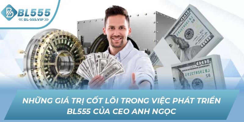 Những giá trị cốt lõi trong việc phát triển BL555 của CEO Anh Ngọc
