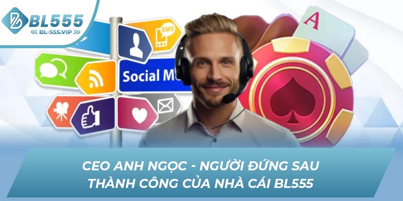 Vai trò quan trọng của CEO Anh Ngọc tại BL555